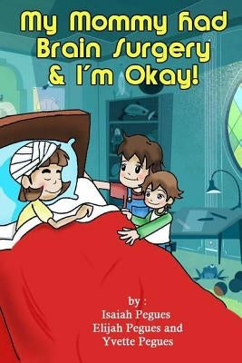 My Mommy had Brain Surgery & I'm Okay! by Pegues, Isaiah