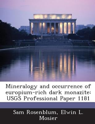 Mineralogy and Occurrence of Europium-Rich Dark Monazite: Usgs Professional Paper 1181 by Rosenblum, Sam