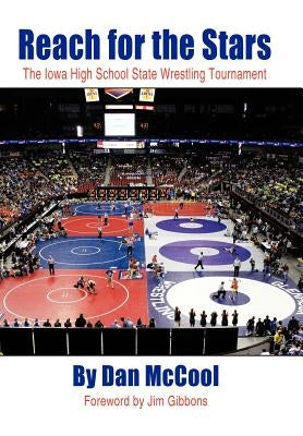 Reach for the Stars: The Iowa High School State Wrestling Tournament by McCool, Dan
