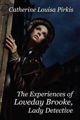 The Experiences of Loveday Brooke, Lady Detective by Pirkis, Catherine Louisa