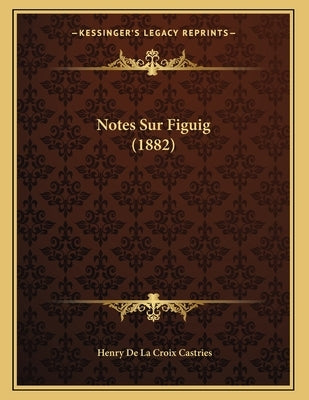 Notes Sur Figuig (1882) by Castries, Henry De La Croix
