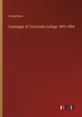 Catalogue of Concordia College 1893-1894 by Anonymous