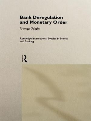 Bank Deregulation and Monetary Order by Selgin, George