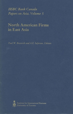 North American Firms in East Asia: Hsbc Bank Canada Papers on Asia, Volume 5 by Beamish, Paul