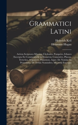 Grammatici Latini: Artivm Scriptores Minores: Cledonivs, Pompeivs, Ivlianvs Excerpta Ex Commentariis in Donatvm; Consentivs, Phocas, Evty by Keil, Heinrich