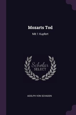 Mozarts Tod: Mit 1 Kupfert by Schaden, Adolph Von
