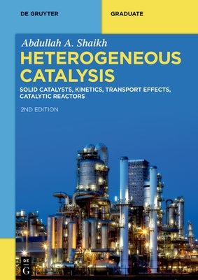 Heterogeneous Catalysis: Solid Catalysts, Kinetics, Transport Effects, Catalytic Reactors by Shaikh, Abdullah A.