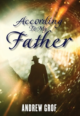 According To My Father by Grof, Andrew