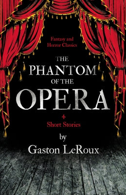 The Phantom of the Opera - 4 Short Stories by Gaston LeRoux (Fantasy and Horror Classics) by LeRoux, Gaston