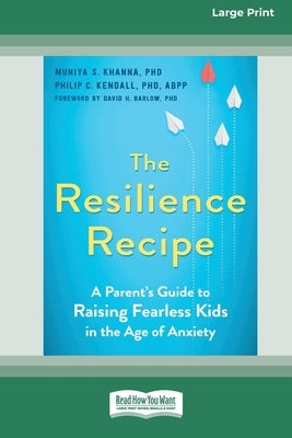 The Resilience Recipe: A Parent's Guide to Raising Fearless Kids in the Age of Anxiety [Large Print 16 Pt Edition] by Khanna, Muniya S.