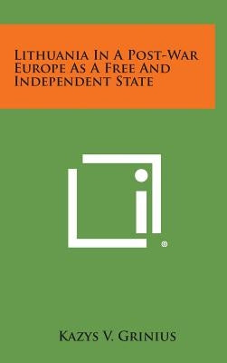 Lithuania In A Post-War Europe As A Free And Independent State by Grinius, Kazys V.