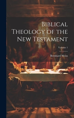 Biblical Theology of the New Testament; Volume 1 by Weiss, Bernhard