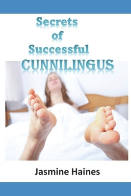 Secrets Of Successful Cunnilingus by Haines, Jasmine