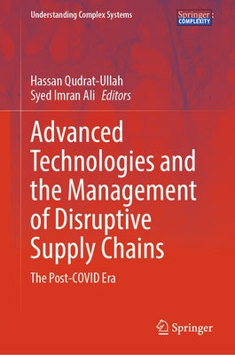 Advanced Technologies and the Management of Disruptive Supply Chains: The Post-Covid Era by Qudrat-Ullah, Hassan