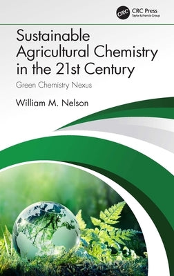 Sustainable Agricultural Chemistry in the 21st Century: Green Chemistry Nexus by Nelson, William