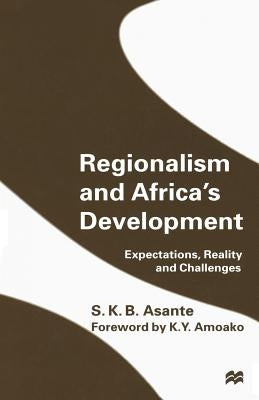 Regionalism and Africa's Development: Expectations, Reality and Challenges by Asante, S. K. B.