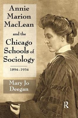 Annie Marion MacLean and the Chicago Schools of Sociology, 1894-1934 by Deegan, Mary Jo