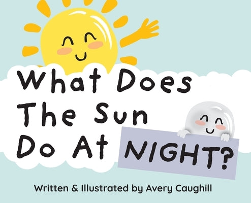 What Does The Sun Do At Night? by Caughill, Avery