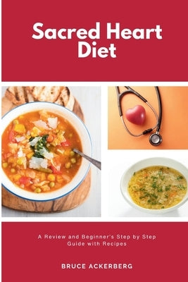 Sacred Heart Diet: A Review and Beginner's Step-by-Step Guide with Recipes by Ackerberg, Bruce