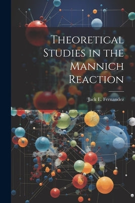 Theoretical Studies in the Mannich Reaction by Fernandez, Jack E.