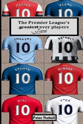 The Premier League's Worst Ever Players by Nuttall, Peter
