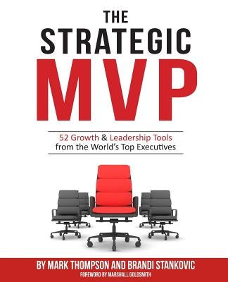 The Strategic MVP: 52 Growth & Leadership Tools from the Worlds Top Executives by Thompson, Mark