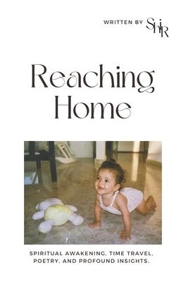 Reaching Home: The book is a collection of poems that guide you on a journey through my spiritual awakening. by Lachmish, Shir
