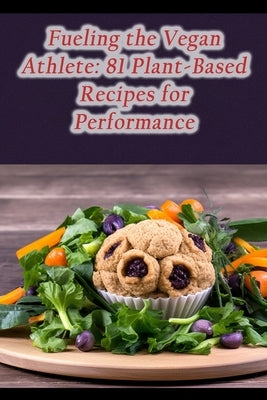 Fueling the Vegan Athlete: 81 Plant-Based Recipes for Performance by Feast Mori, The Flavorful
