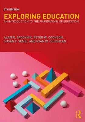 Exploring Education: An Introduction to the Foundations of Education by Sadovnik, Alan R.