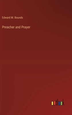 Preacher and Prayer by Bounds, Edward M.