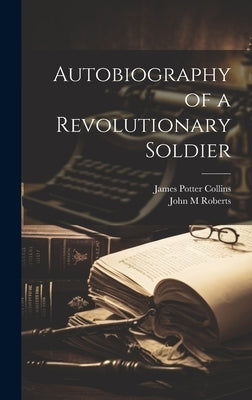 Autobiography of a Revolutionary Soldier by Collins, James Potter 1763-1844