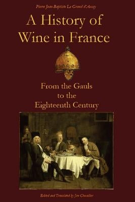 A History of Wine in France: From the Gauls to the Eighteenth Century by Chevallier, Jim