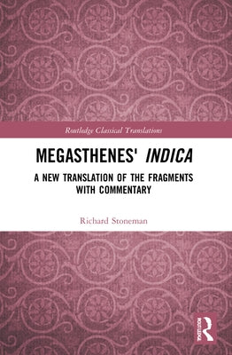 Megasthenes' Indica: A New Translation of the Fragments with Commentary by Stoneman, Richard
