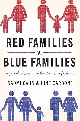 Red Families v. Blue Families: Legal Polarization and the Creation of Culture by Cahn, Naomi