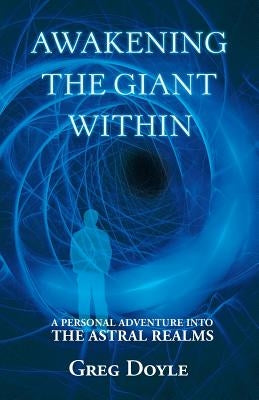 Awakening the Giant Within: A Personal Adventure Into the Astral Realms by Doyle, Greg