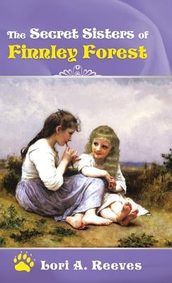 The Secret Sisters of Finnley Forest by Reeves, Lori a.