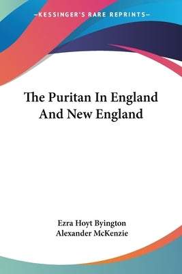 The Puritan In England And New England by Byington, Ezra Hoyt