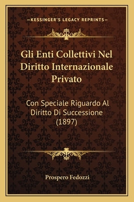 Gli Enti Collettivi Nel Diritto Internazionale Privato: Con Speciale Riguardo Al Diritto Di Successione (1897) by Fedozzi, Prospero