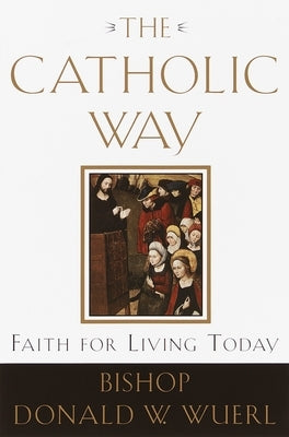 The Catholic Way: Faith for Living Today by Wuerl, Donald