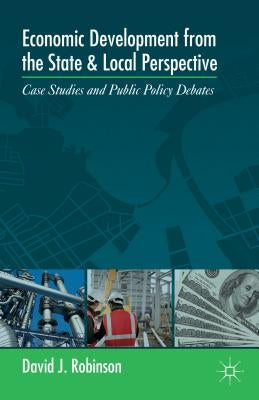 Economic Development from the State and Local Perspective: Case Studies and Public Policy Debates by Robinson, D.