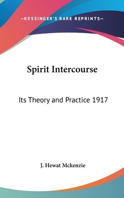 Spirit Intercourse: Its Theory and Practice 1917 by McKenzie, J. Hewat