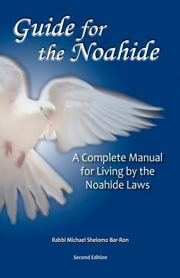 Guide for the Noahide: A Complete Guide to the Laws of the Noahide Covenant and Key Torah Values for All Mankind by Bar-Ron, Michael Shelomo