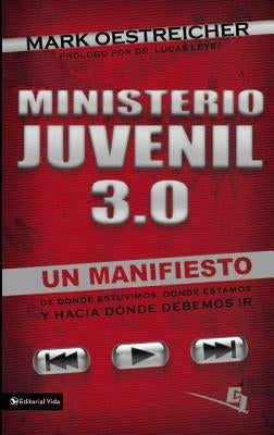 Ministerio Juvenil 3.0: Un Manifiesto de Donde Estuvimos, Donde Estamos y Hacia Donde Debemos IR = Youth Ministry 3.0 = Youth Ministry 3.0 by Oestreicher, Mark