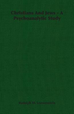 Christians And Jews - A Psychoanalytic Study by Loewenstein, Rudolph M.