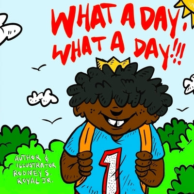 What A Day, What A Day!!! by Royal, Rodney S.