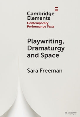 Playwriting, Dramaturgy and Space by Freeman, Sara