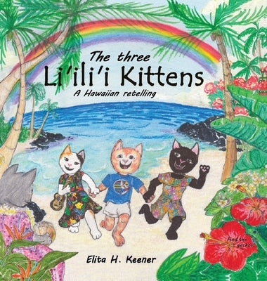 The Three Li'ili'i Kittens: A Hawaiian Retelling by Keener, Elita H.