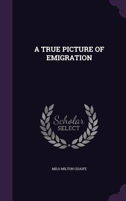 A True Picture of Emigration by Quaife, Milo Milton