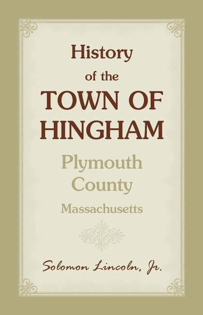 History of the Town of Hingham, Plymouth County, Massachusetts by Lincoln, Solomon, Jr.