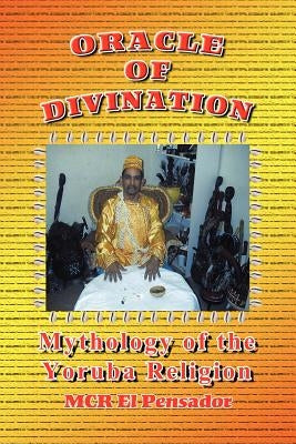 Oracle of Divination: The Mythology of Yoruva Religion by Pensador, McR El